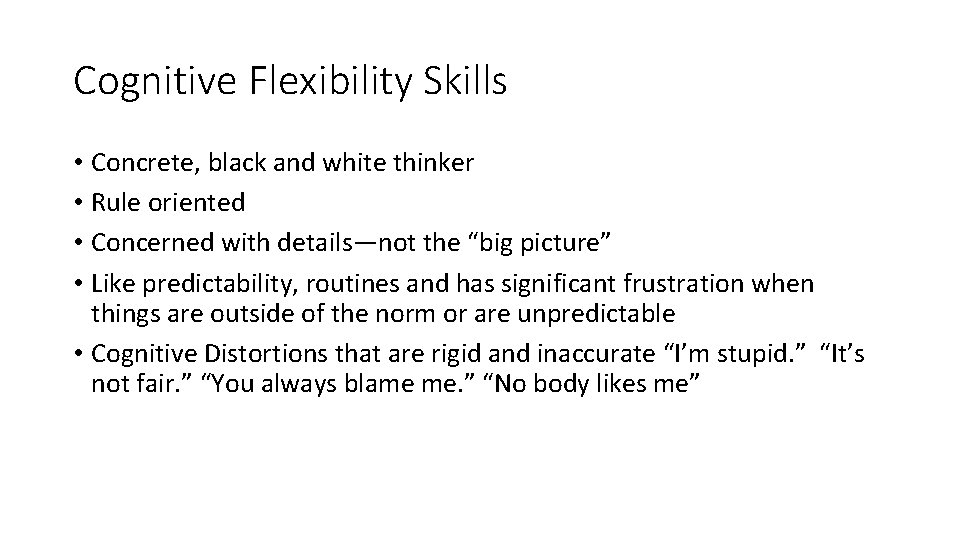 Cognitive Flexibility Skills • Concrete, black and white thinker • Rule oriented • Concerned