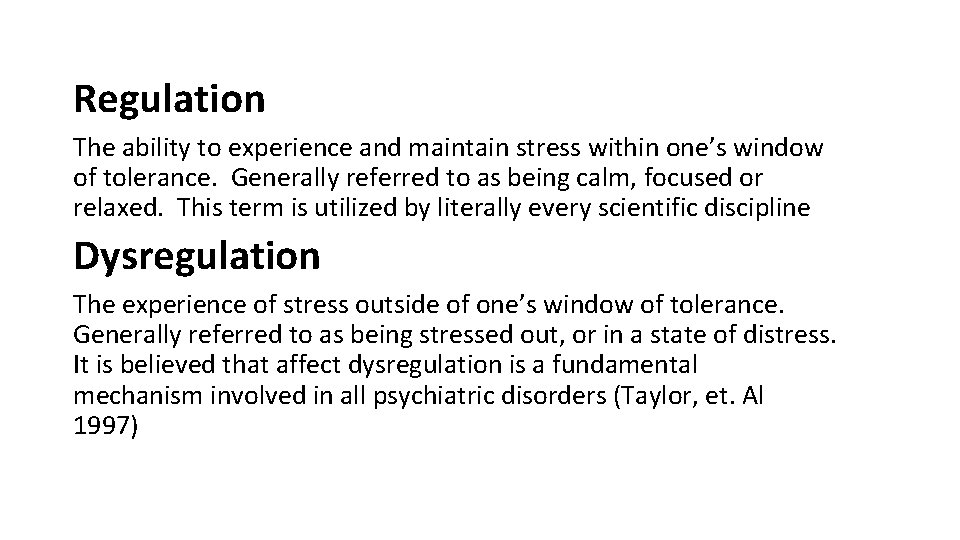 Regulation The ability to experience and maintain stress within one’s window of tolerance. Generally