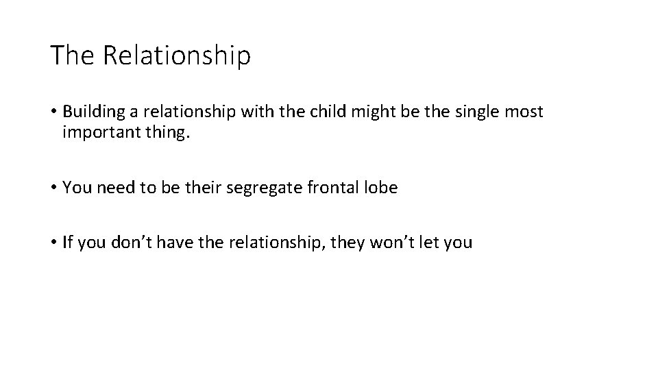 The Relationship • Building a relationship with the child might be the single most