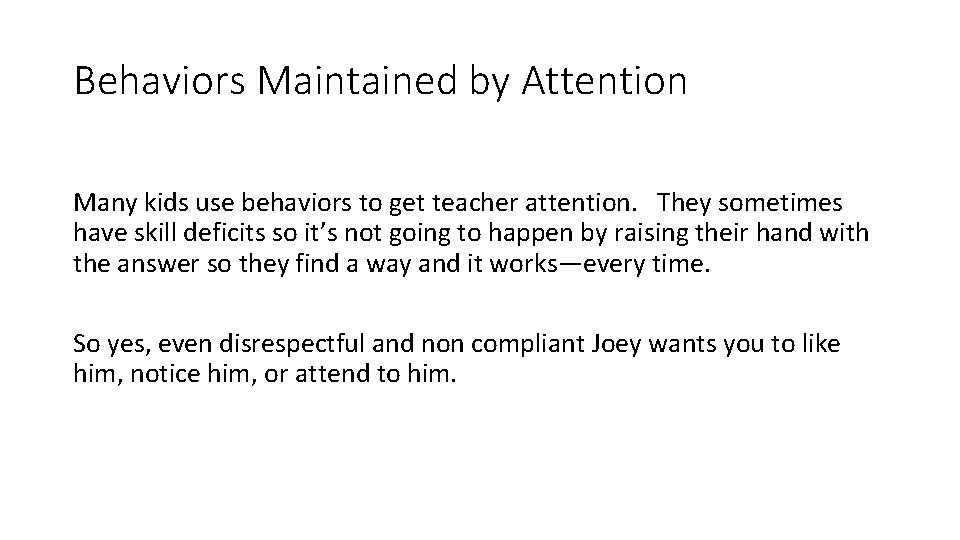 Behaviors Maintained by Attention Many kids use behaviors to get teacher attention. They sometimes