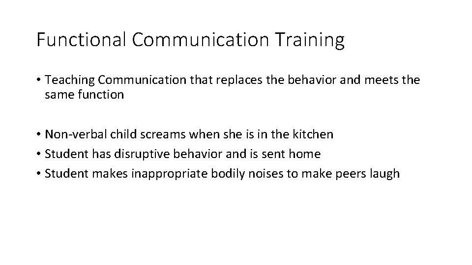 Functional Communication Training • Teaching Communication that replaces the behavior and meets the same