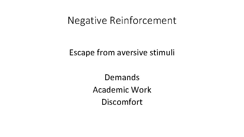Negative Reinforcement Escape from aversive stimuli Demands Academic Work Discomfort 