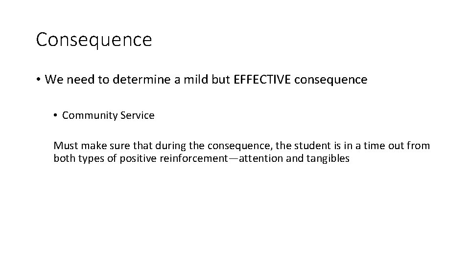 Consequence • We need to determine a mild but EFFECTIVE consequence • Community Service