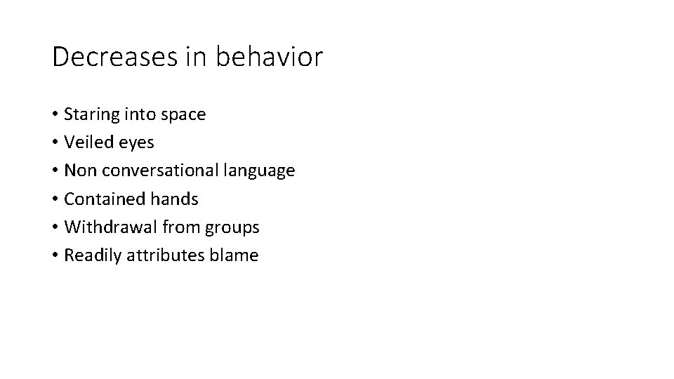 Decreases in behavior • Staring into space • Veiled eyes • Non conversational language