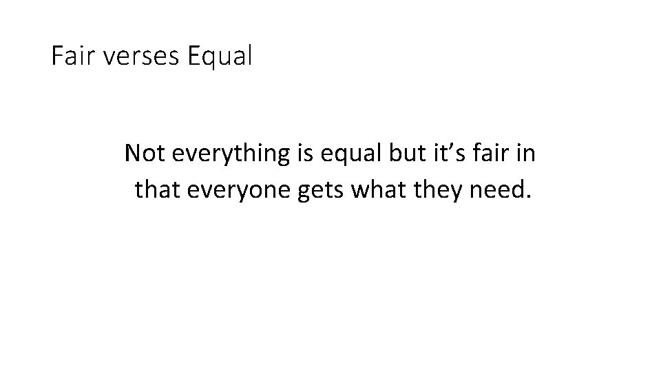 Fair verses Equal Not everything is equal but it’s fair in that everyone gets