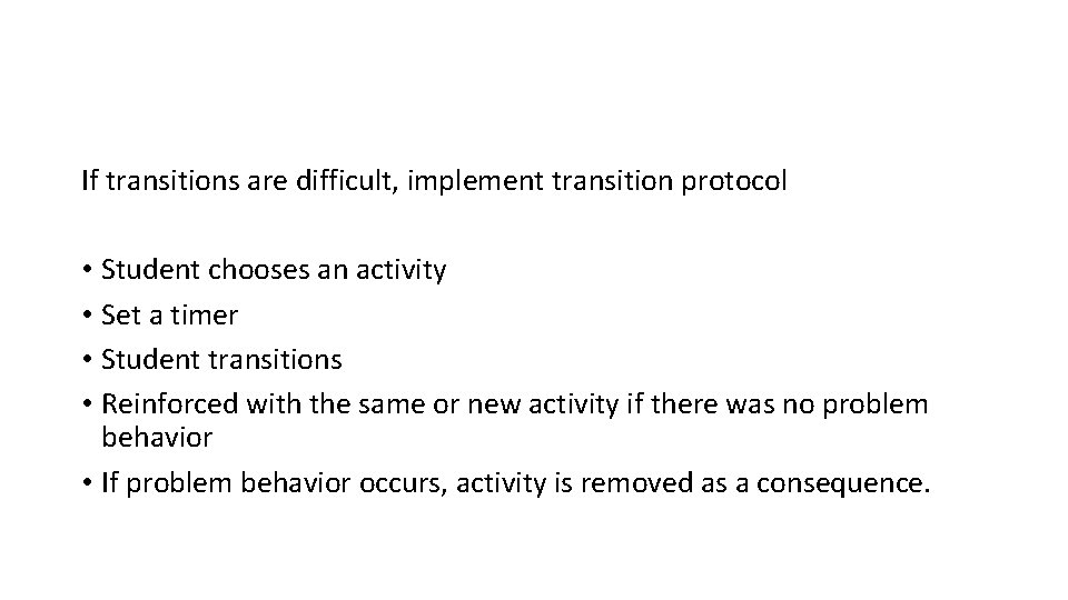 If transitions are difficult, implement transition protocol • Student chooses an activity • Set