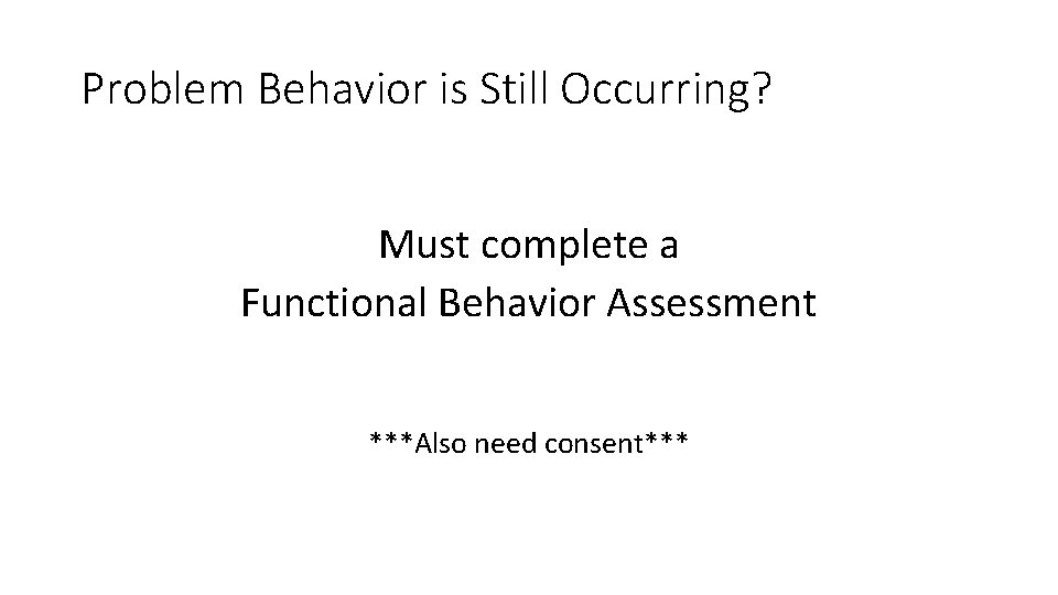 Problem Behavior is Still Occurring? Must complete a Functional Behavior Assessment ***Also need consent***