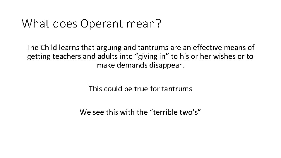 What does Operant mean? The Child learns that arguing and tantrums are an effective