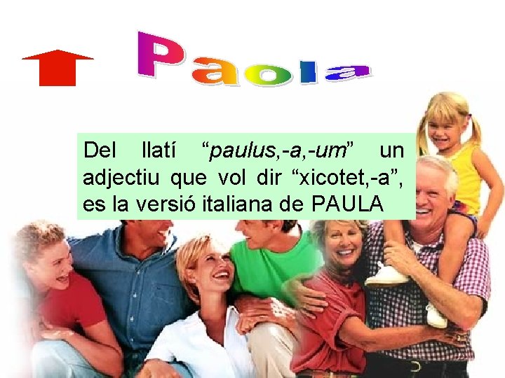 Del llatí “paulus, -a, -um” un adjectiu que vol dir “xicotet, -a”, es la