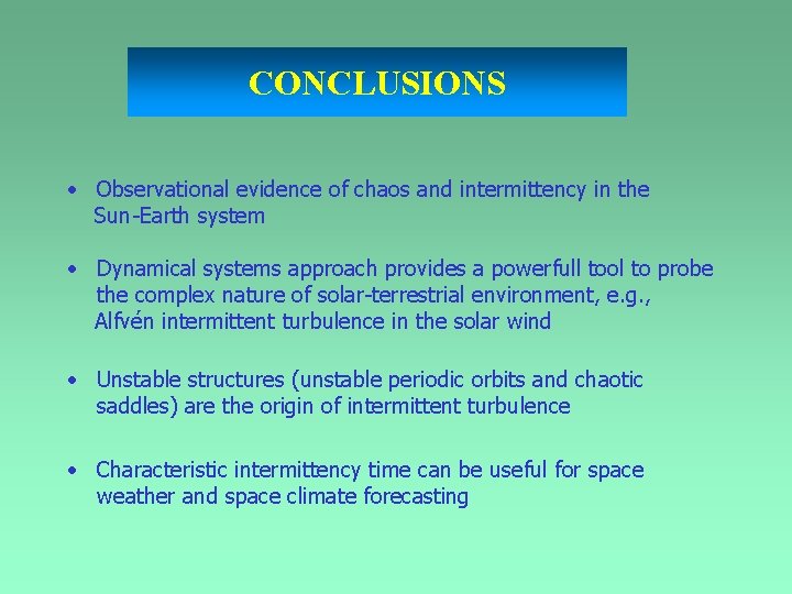 CONCLUSIONS • Observational evidence of chaos and intermittency in the Sun-Earth system • Dynamical