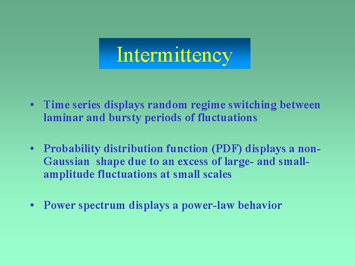 Intermittency • Time series displays random regime switching between laminar and bursty periods of