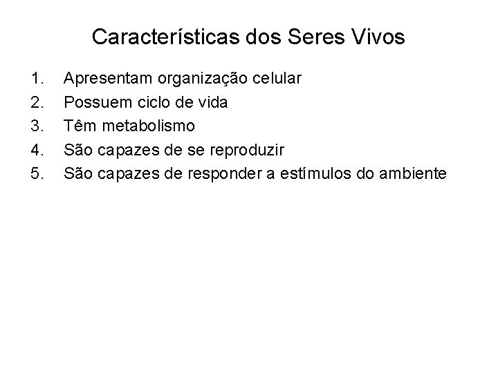 Características dos Seres Vivos 1. 2. 3. 4. 5. Apresentam organização celular Possuem ciclo