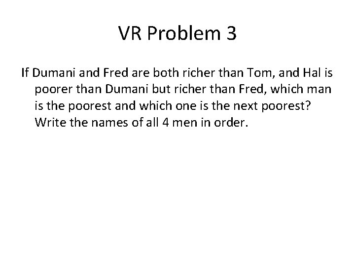 VR Problem 3 If Dumani and Fred are both richer than Tom, and Hal