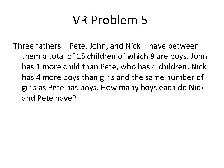 VR Problem 5 Three fathers – Pete, John, and Nick – have between them