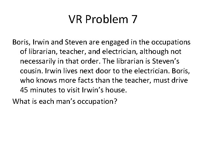 VR Problem 7 Boris, Irwin and Steven are engaged in the occupations of librarian,