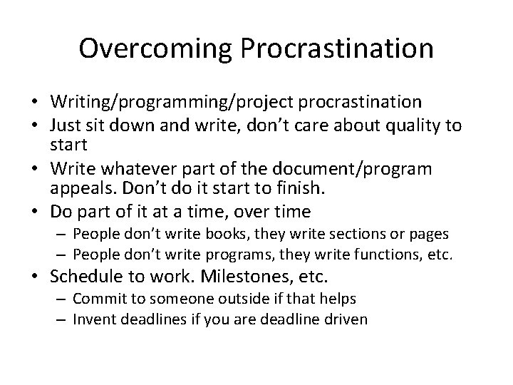 Overcoming Procrastination • Writing/programming/project procrastination • Just sit down and write, don’t care about
