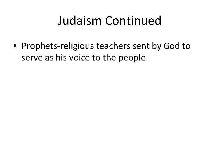 Judaism Continued • Prophets-religious teachers sent by God to serve as his voice to