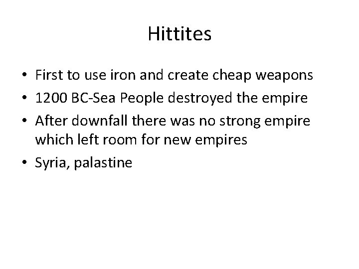 Hittites • First to use iron and create cheap weapons • 1200 BC-Sea People