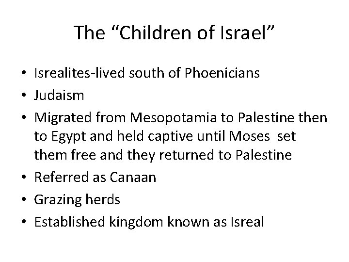 The “Children of Israel” • Isrealites-lived south of Phoenicians • Judaism • Migrated from