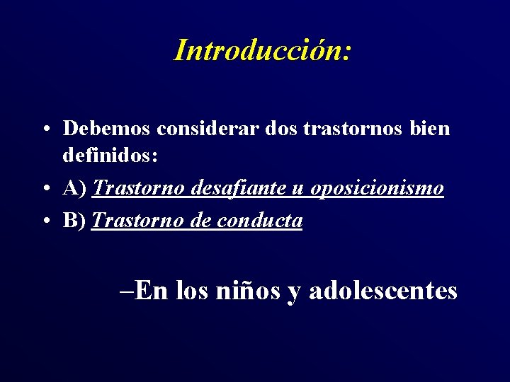Introducción: • Debemos considerar dos trastornos bien definidos: • A) Trastorno desafiante u oposicionismo Introducción: • Debemos considerar dos trastornos bien definidos: • A) Trastorno desafiante u oposicionismo