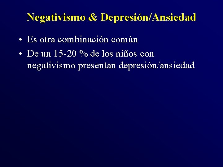 Negativismo & Depresión/Ansiedad • Es otra combinación común • De un 15 -20 % Negativismo & Depresión/Ansiedad • Es otra combinación común • De un 15 -20 %