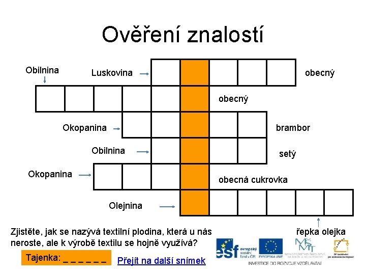 Ověření znalostí Obilnina Luskovina obecný Okopanina brambor Obilnina Okopanina setý obecná cukrovka Olejnina Zjistěte,