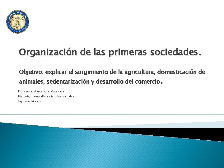 Organización de las primeras sociedades. Objetivo: explicar el surgimiento de la agricultura, domesticación de