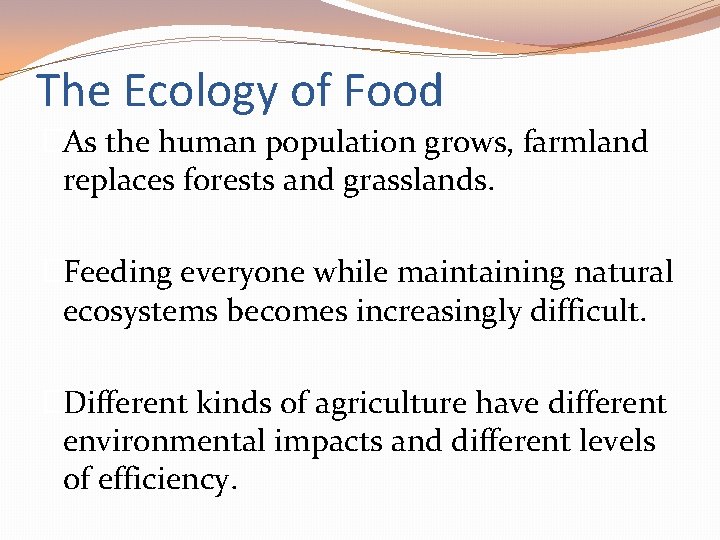 The Ecology of Food �As the human population grows, farmland replaces forests and grasslands.