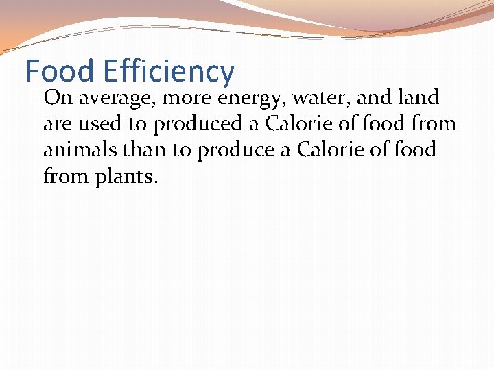 Food Efficiency �On average, more energy, water, and land are used to produced a