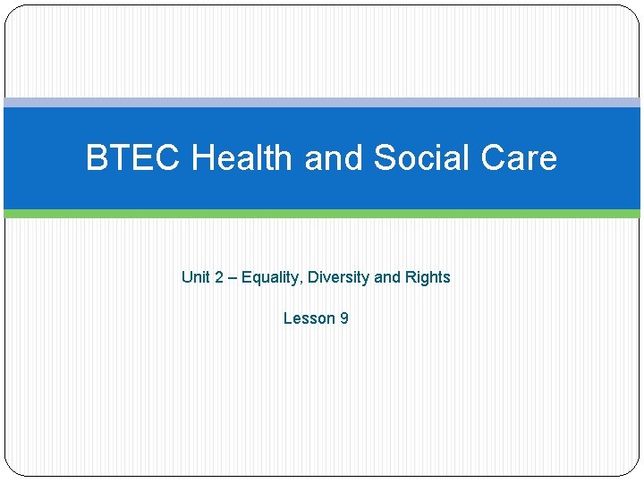 BTEC Health and Social Care Unit 2 – Equality, Diversity and Rights Lesson 9