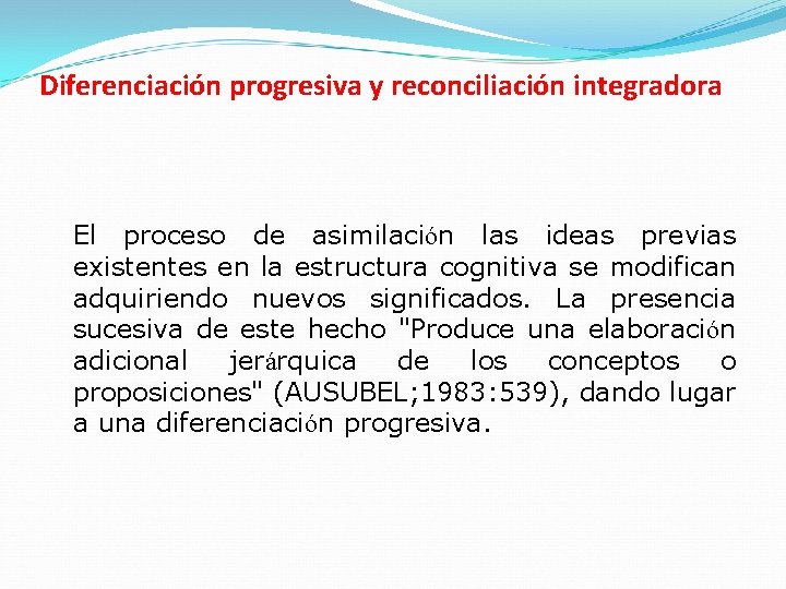 Diferenciación progresiva y reconciliación integradora El proceso de asimilación las ideas previas existentes en