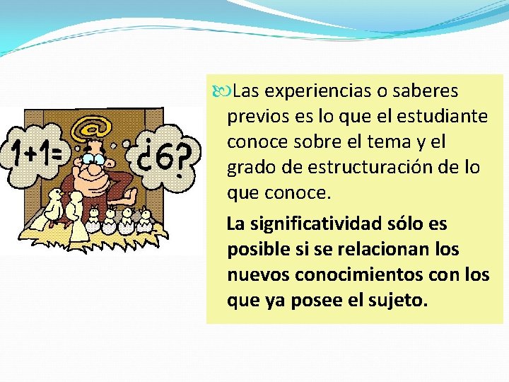  Las experiencias o saberes previos es lo que el estudiante conoce sobre el