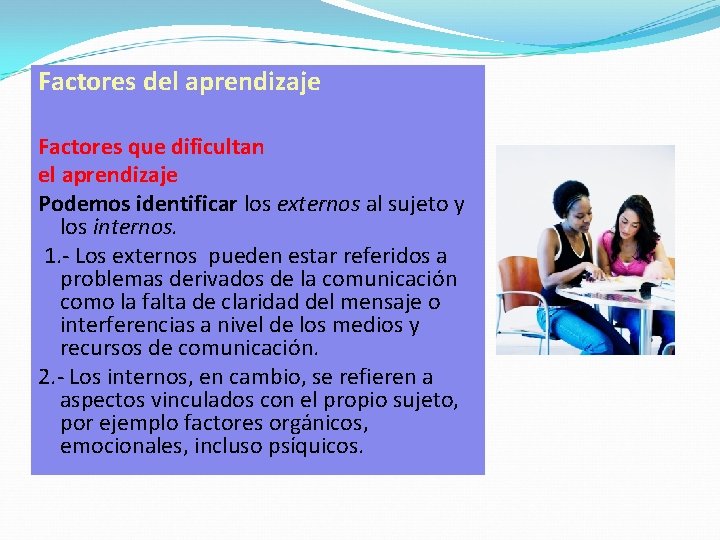 Factores del aprendizaje Factores que dificultan el aprendizaje Podemos identificar los externos al sujeto