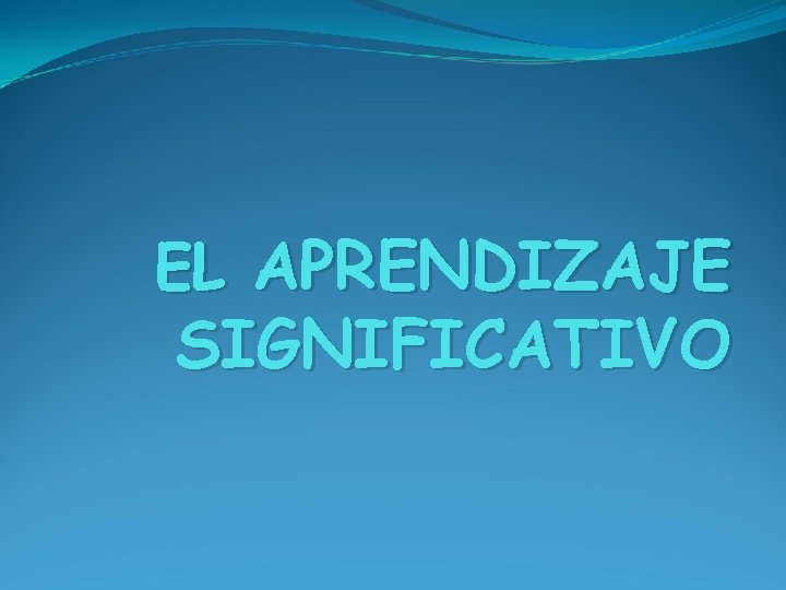 EL APRENDIZAJE SIGNIFICATIVO 