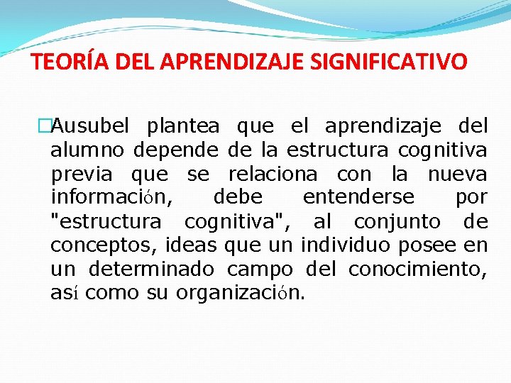 TEORÍA DEL APRENDIZAJE SIGNIFICATIVO �Ausubel plantea que el aprendizaje del alumno depende de la