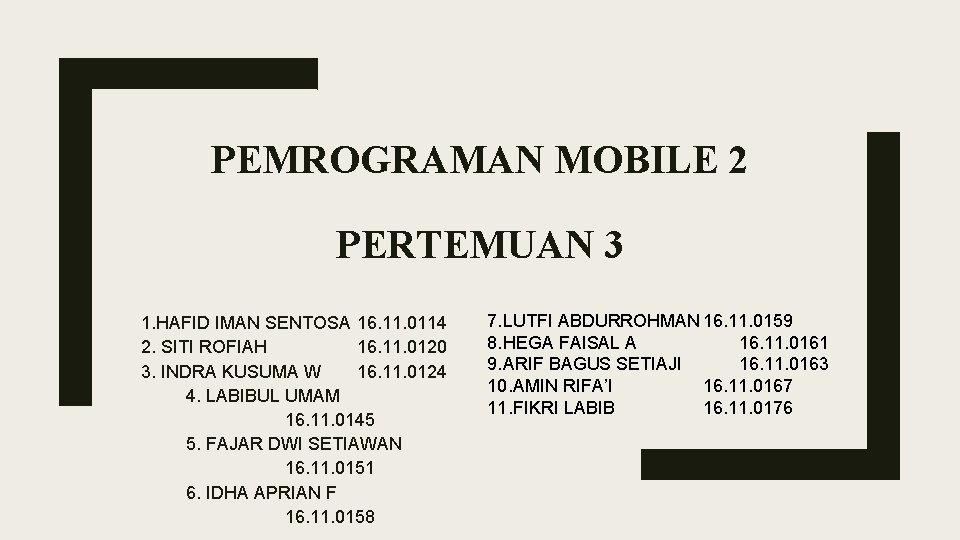 PEMROGRAMAN MOBILE 2 PERTEMUAN 3 1. HAFID IMAN SENTOSA 16. 11. 0114 2. SITI