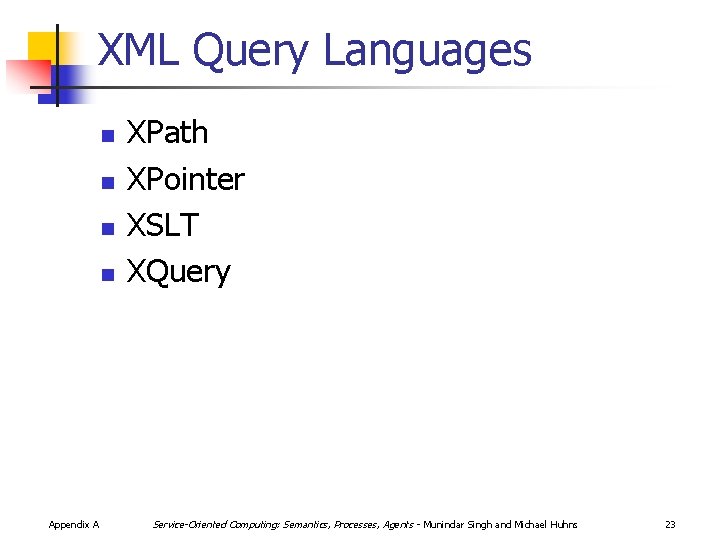 XML Query Languages n n Appendix A XPath XPointer XSLT XQuery Service-Oriented Computing: Semantics,