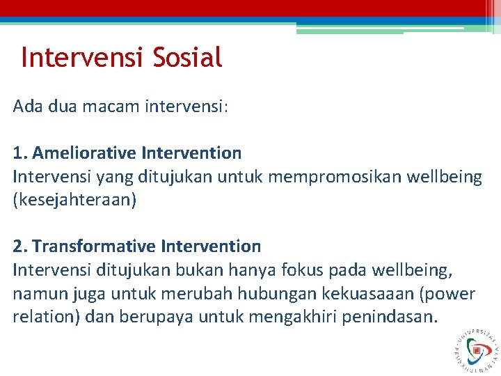Intervensi Sosial Ada dua macam intervensi: 1. Ameliorative Intervention Intervensi yang ditujukan untuk mempromosikan