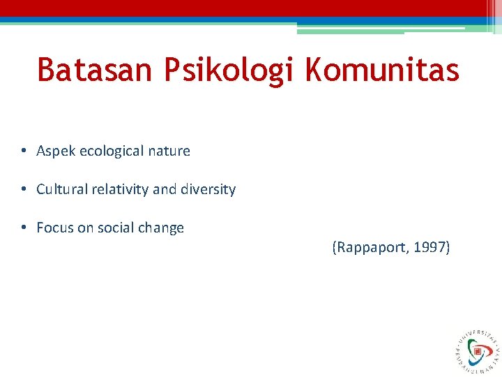 Batasan Psikologi Komunitas • Aspek ecological nature • Cultural relativity and diversity • Focus