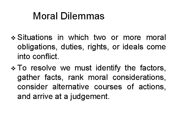 Moral Dilemmas v Situations in which two or more moral obligations, duties, rights, or