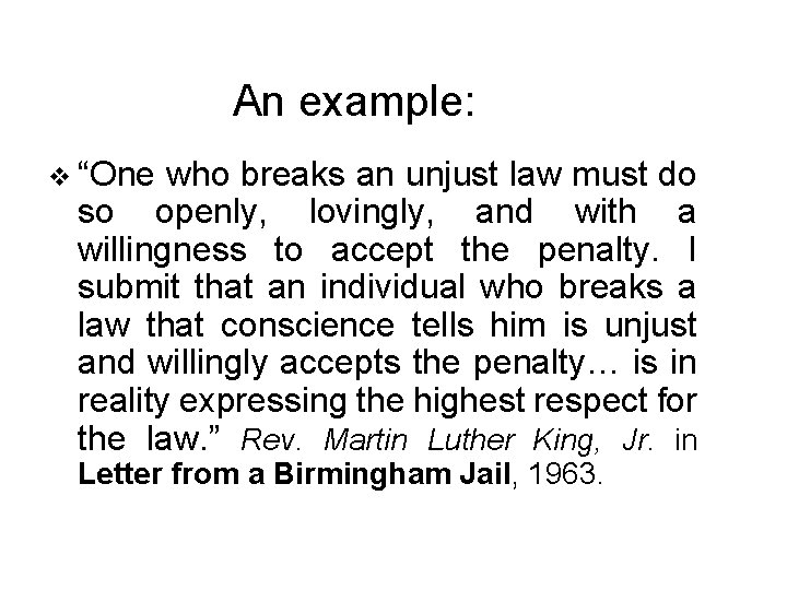 An example: v “One who breaks an unjust law must do so openly, lovingly,