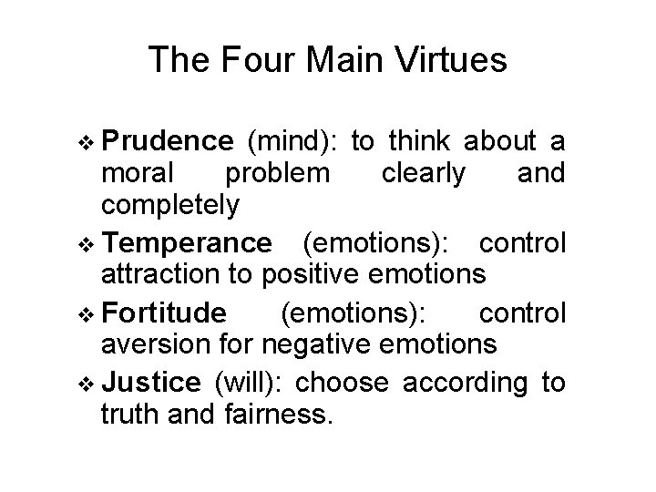 The Four Main Virtues v Prudence (mind): to think about a moral problem clearly