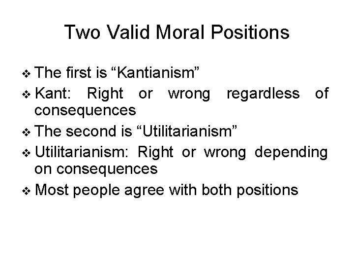 Two Valid Moral Positions v The first is “Kantianism” v Kant: Right or wrong