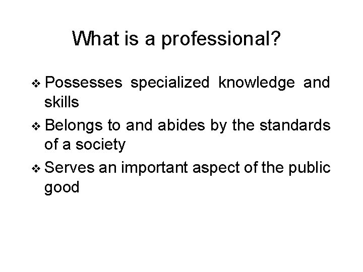 What is a professional? v Possesses specialized knowledge and skills v Belongs to and