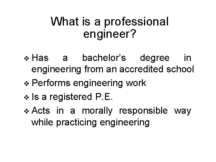 What is a professional engineer? v Has a bachelor’s degree in engineering from an