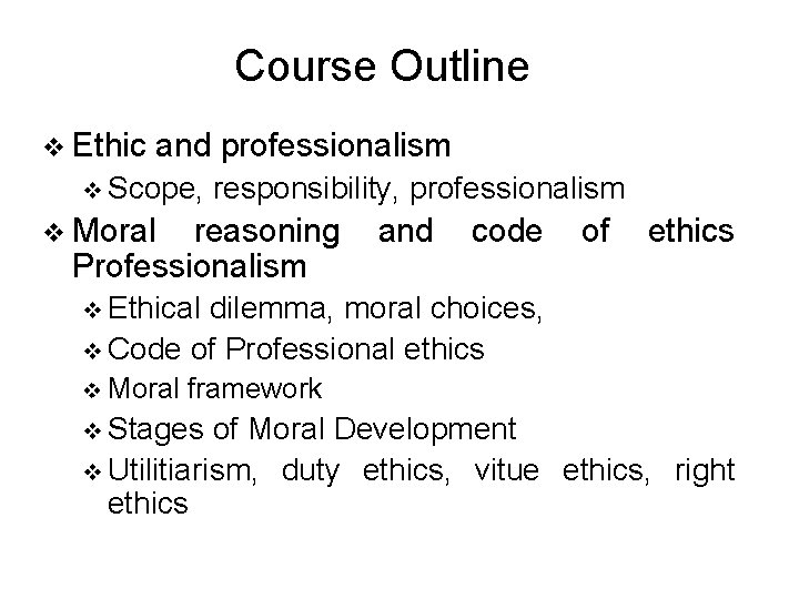 Course Outline v Ethic and professionalism v Scope, responsibility, professionalism v Moral reasoning Professionalism