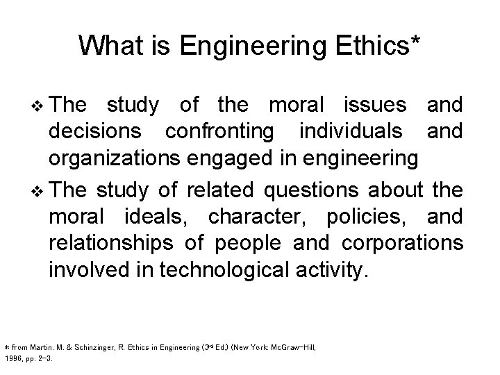 What is Engineering Ethics* v The study of the moral issues and decisions confronting