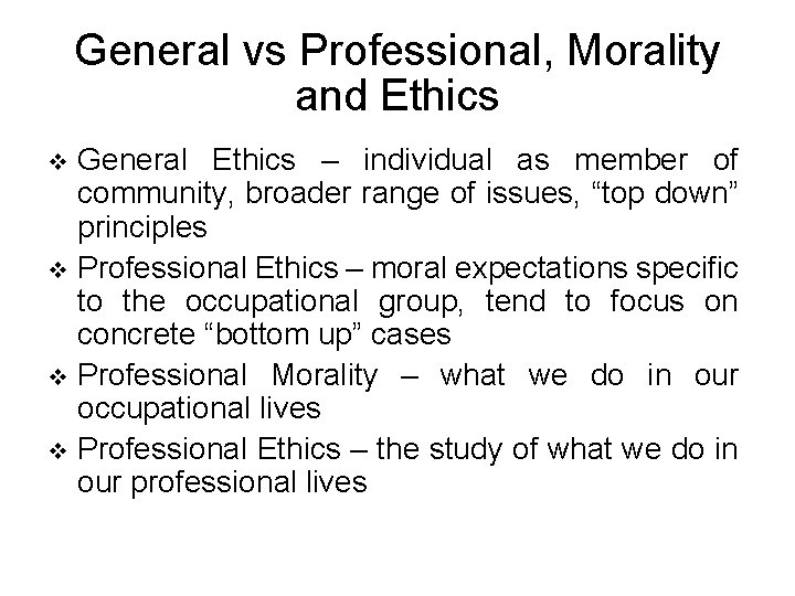 General vs Professional, Morality and Ethics General Ethics – individual as member of community,