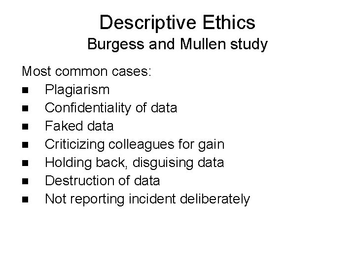 Descriptive Ethics Burgess and Mullen study Most common cases: n Plagiarism n Confidentiality of