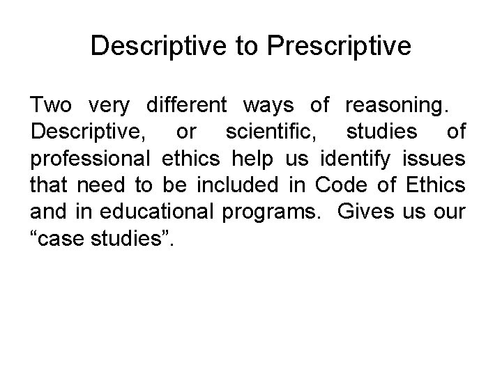Descriptive to Prescriptive Two very different ways of reasoning. Descriptive, or scientific, studies of